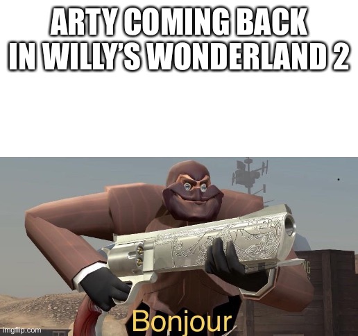 Spy Bonjour | ARTY COMING BACK IN WILLY’S WONDERLAND 2 | image tagged in spy bonjour | made w/ Imgflip meme maker