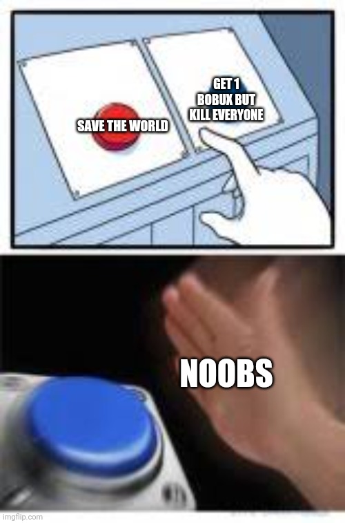 Red and Blue Buttons | GET 1 BOBUX BUT KILL EVERYONE; SAVE THE WORLD; NOOBS | image tagged in red and blue buttons,roblox noob,bobux,roblox,roblox meme,memes | made w/ Imgflip meme maker