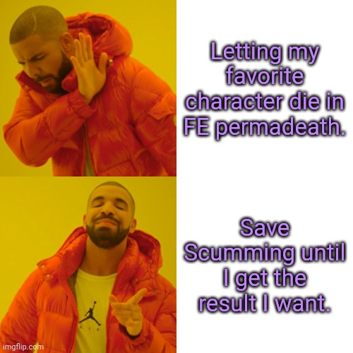 SaveScumming | Letting my favorite character die in FE permadeath. Save Scumming until I get the result I want. | image tagged in memes,drake hotline bling | made w/ Imgflip meme maker