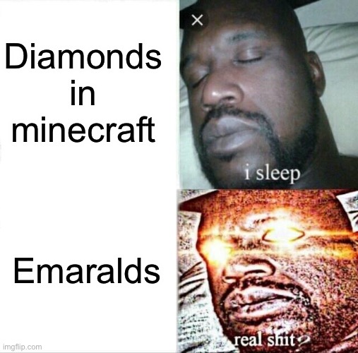 Hi | Diamonds in minecraft; Emaralds | image tagged in memes,sleeping shaq | made w/ Imgflip meme maker