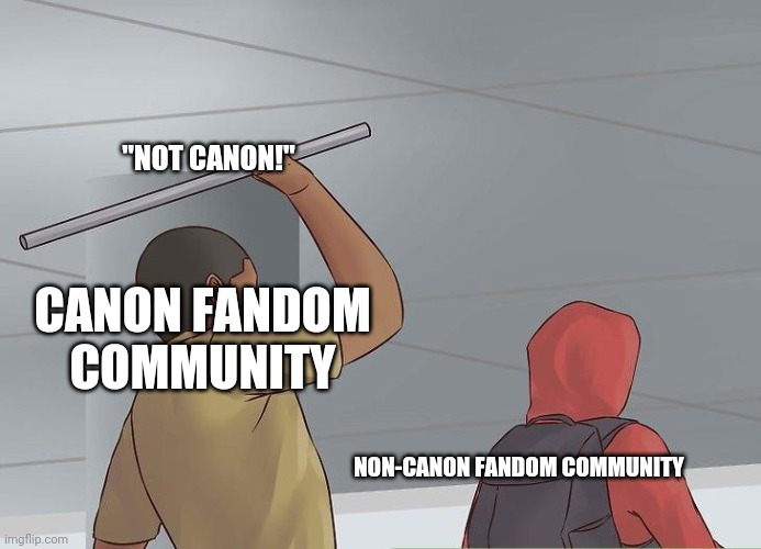 Guy hitting kid with pipe | "NOT CANON!"; CANON FANDOM COMMUNITY; NON-CANON FANDOM COMMUNITY | image tagged in guy hitting kid with pipe | made w/ Imgflip meme maker