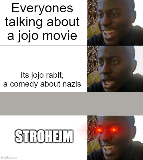 Everyones talking about a jojo movie; Its jojo rabit, a comedy about nazis; STROHEIM | image tagged in disappointed black guy | made w/ Imgflip meme maker
