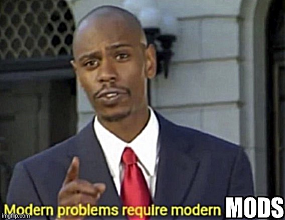 Can’t argue with that one | image tagged in modern problems require modern mods | made w/ Imgflip meme maker