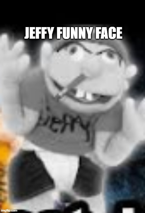 jeffy funny face | JEFFY FUNNY FACE | image tagged in jeffy funny face,jeffy,funny,funny memes,dank memes,memes | made w/ Imgflip meme maker