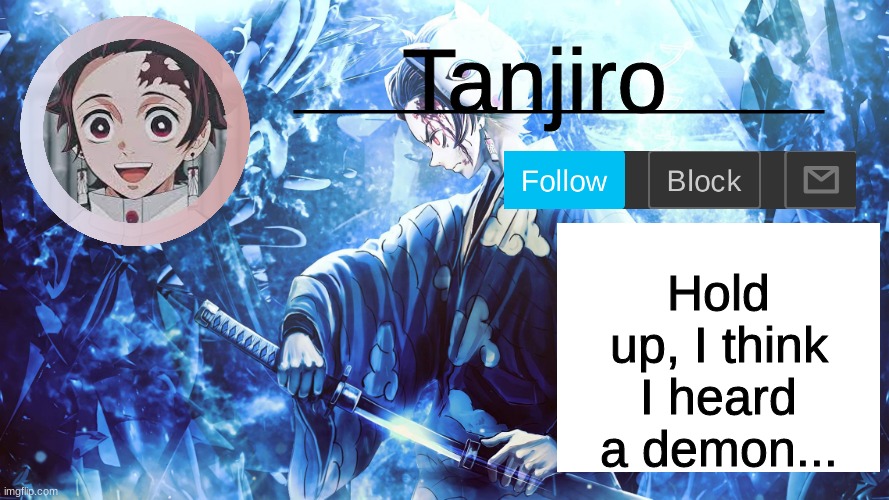 Tanjiro_Official_Template | Hold up, I think I heard a demon... | image tagged in tanjiro_official_template | made w/ Imgflip meme maker