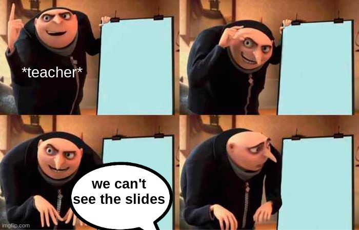 School | *teacher*; we can't see the slides | image tagged in memes,gru's plan | made w/ Imgflip meme maker