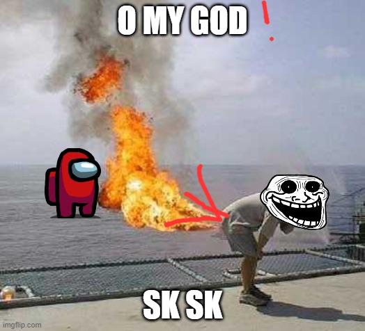 kk | O MY GOD; SK SK | image tagged in memes,darti boy | made w/ Imgflip meme maker