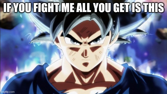 Goku UI Stealing His Cookies | IF YOU FIGHT ME ALL YOU GET IS THIS | image tagged in goku ui stealing his cookies | made w/ Imgflip meme maker