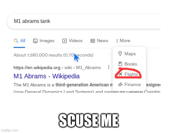 Time to go to m1 abrams tank land | SCUSE ME | image tagged in search | made w/ Imgflip meme maker