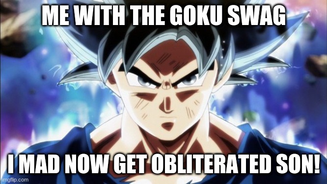 Omg wow | ME WITH THE GOKU SWAG; I MAD NOW GET OBLITERATED SON! | image tagged in goku ui stealing his cookies | made w/ Imgflip meme maker