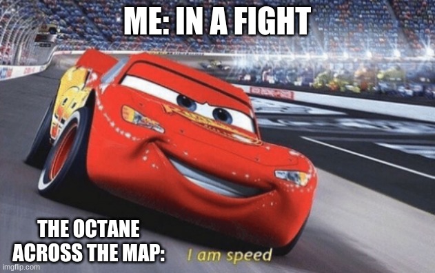 I am speed | ME: IN A FIGHT; THE OCTANE ACROSS THE MAP: | image tagged in i am speed | made w/ Imgflip meme maker