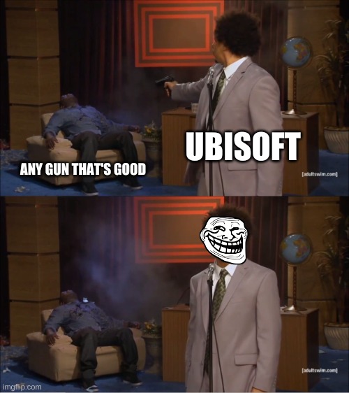 no context required | UBISOFT; ANY GUN THAT'S GOOD | image tagged in memes,who killed hannibal | made w/ Imgflip meme maker