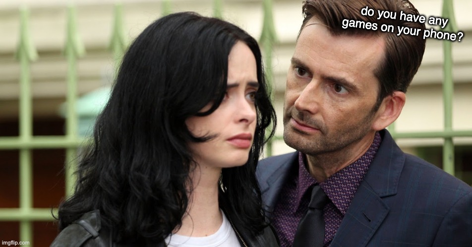 Jessica Jones Death Stare | do you have any games on your phone? | image tagged in jessica jones death stare | made w/ Imgflip meme maker