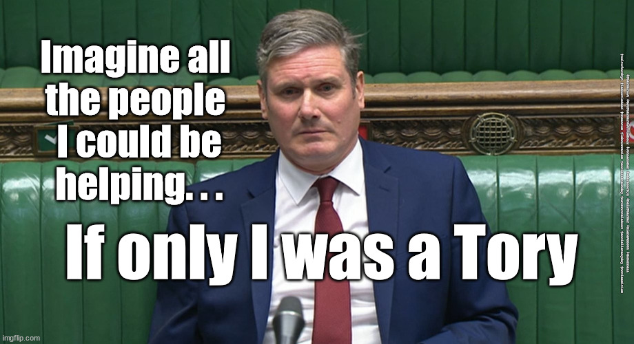 Starmer - regret? | Imagine all 
the people 
I could be
helping. . . #Starmerout #GetStarmerOut #Labour #JonLansman #wearecorbyn #KeirStarmer #DianeAbbott #McDonnell #cultofcorbyn #labourisdead #Momentum #labourracism #socialistsunday #nevervotelabour #socialistanyday #Antisemitism; If only I was a Tory | image tagged in starmer new leadership,labourisdead,captain hindsight,labour local elections,labour cabinet reshuffle,starmerout getstarmerout | made w/ Imgflip meme maker