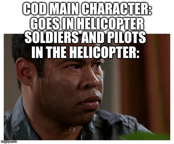 Same meme as before with a different template. | COD MAIN CHARACTER: GOES IN HELICOPTER; SOLDIERS AND PILOTS IN THE HELICOPTER: | image tagged in jordan peele sweating,call of duty | made w/ Imgflip meme maker