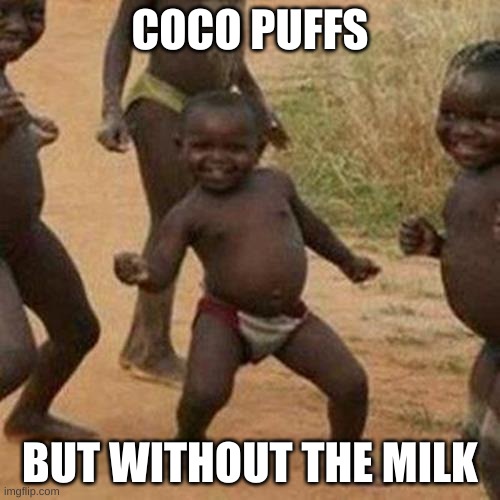 Third World Success Kid | COCO PUFFS; BUT WITHOUT THE MILK | image tagged in memes,third world success kid | made w/ Imgflip meme maker