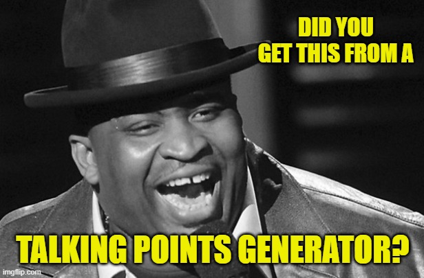 DID YOU GET THIS FROM A TALKING POINTS GENERATOR? | made w/ Imgflip meme maker