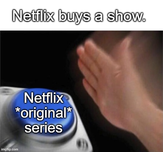Blank Nut Button | Netflix buys a show. Netflix *original* series | image tagged in memes,blank nut button | made w/ Imgflip meme maker