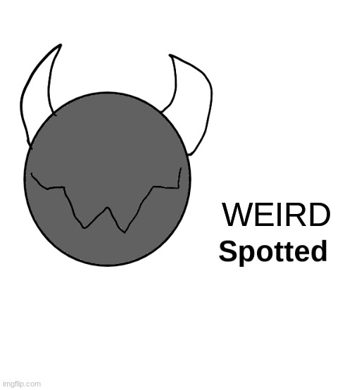X spotted | WEIRD | image tagged in x spotted | made w/ Imgflip meme maker