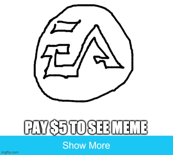 show more | PAY $5 TO SEE MEME | image tagged in show more | made w/ Imgflip meme maker