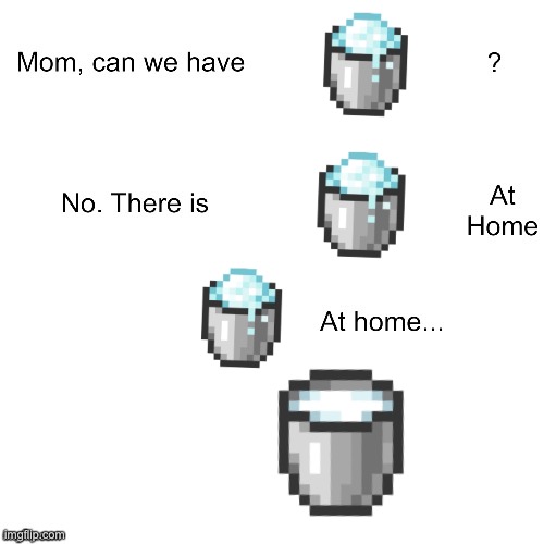 Powder Snow | image tagged in mom can we have | made w/ Imgflip meme maker