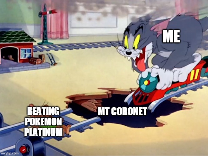 TRIGGERED | ME; BEATING POKEMON PLATINUM; MT CORONET | image tagged in tom and jerry train,memes,funny,pokemon | made w/ Imgflip meme maker