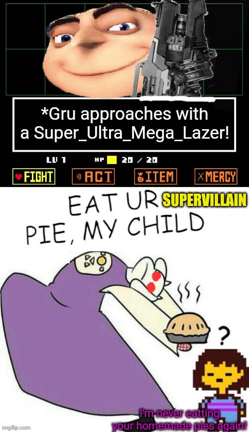 Gru vs undertale! | *Gru approaches with a Super_Ultra_Mega_Lazer! SUPERVILLAIN; I'm never eatting your homemade pies again! | image tagged in despicable me,gru,undertale - toriel,pie,who would win | made w/ Imgflip meme maker