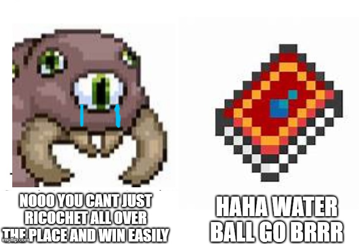 Ez | HAHA WATER BALL GO BRRR; NOOO YOU CANT JUST RICOCHET ALL OVER THE PLACE AND WIN EASILY | image tagged in terraria | made w/ Imgflip meme maker