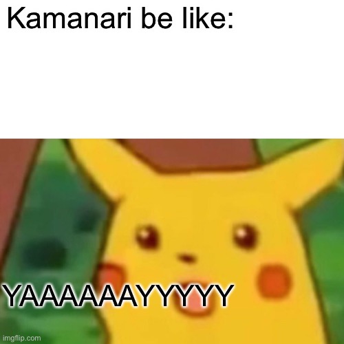 Yasssss | Kamanari be like:; YAAAAAAYYYYY | image tagged in sweet | made w/ Imgflip meme maker