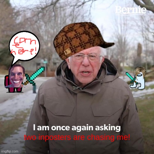 Bernie I Am Once Again Asking For Your Support | two inposters are chasing me! | image tagged in memes,bernie i am once again asking for your support | made w/ Imgflip meme maker