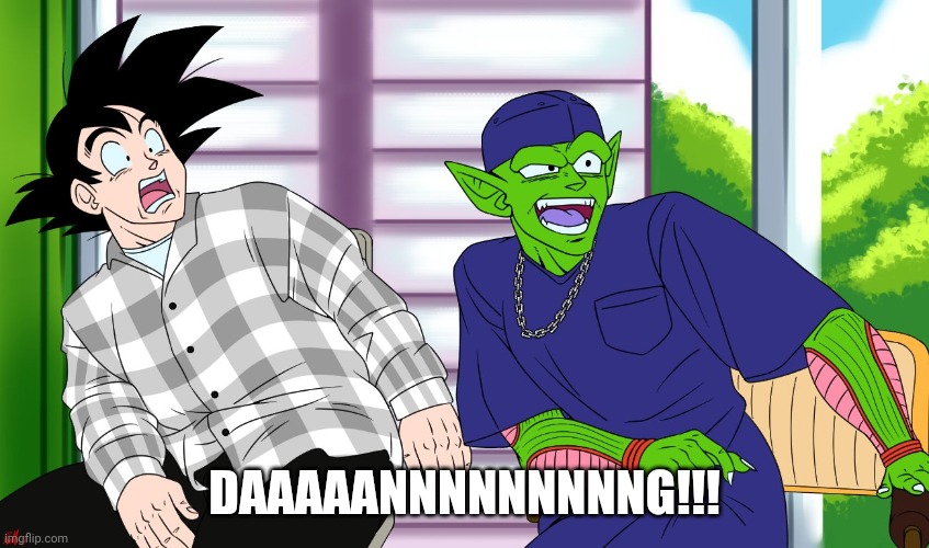 Goku And Piccolo "Damn" | DAAAAANNNNNNNNNG!!! | image tagged in goku and piccolo damn | made w/ Imgflip meme maker
