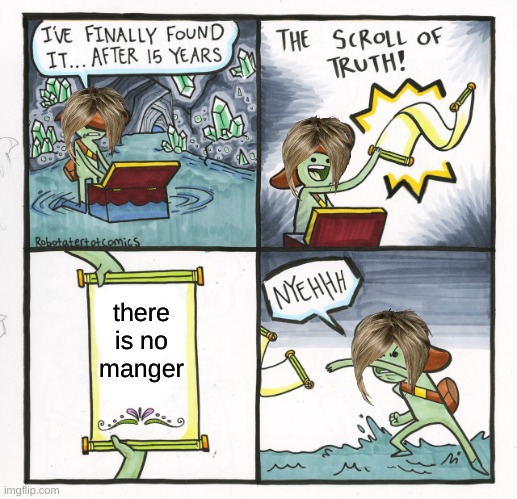 karens suckkk | there is no manger | image tagged in memes,the scroll of truth | made w/ Imgflip meme maker