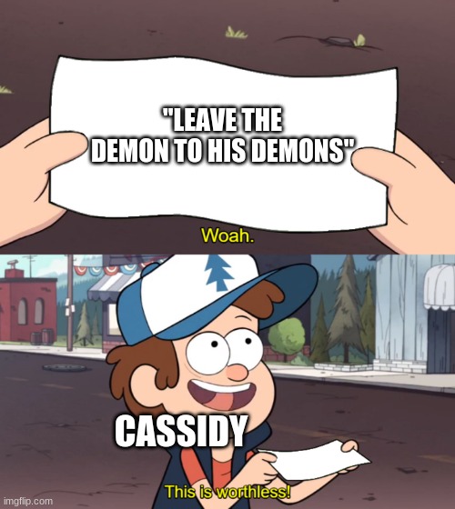 reupload because spelling error lol | "LEAVE THE DEMON TO HIS DEMONS"; CASSIDY | image tagged in this is worthless | made w/ Imgflip meme maker