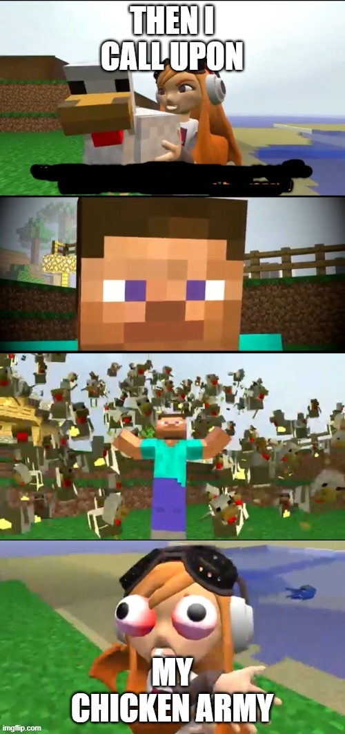 Steve’s chicken army | THEN I CALL UPON MY CHICKEN ARMY | image tagged in steve s chicken army | made w/ Imgflip meme maker