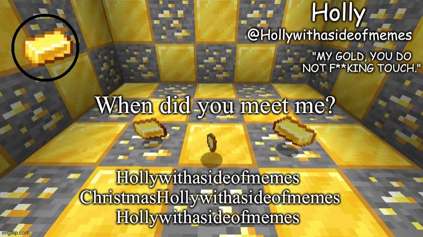 Holly minecraft announcement | When did you meet me? Hollywithasideofmemes 
ChristmasHollywithasideofmemes
Hollywithasideofmemes | image tagged in holly minecraft announcement | made w/ Imgflip meme maker