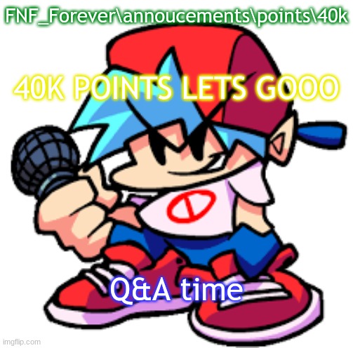 40k lets gooo | FNF_Forever\annoucements\points\40k; 40K POINTS LETS GOOO; Q&A time | image tagged in fnf_forever sl42kwasnttaken 's announcement template | made w/ Imgflip meme maker