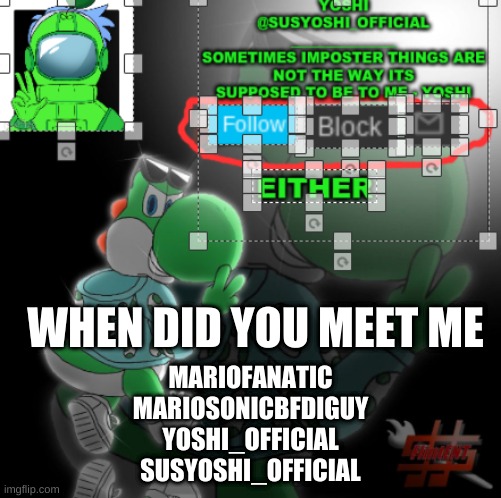 Trend | WHEN DID YOU MEET ME; MARIOFANATIC
MARIOSONICBFDIGUY
YOSHI_OFFICIAL
SUSYOSHI_OFFICIAL | image tagged in yoshi_official announcement temp v3 | made w/ Imgflip meme maker