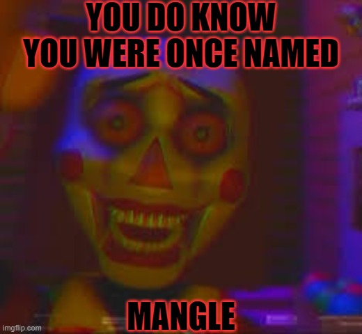 b4tt1ngt0n h4rm0ny_D0_Y0U_W4NT_4_T0Y | YOU DO KNOW YOU WERE ONCE NAMED MANGLE | image tagged in b4tt1ngt0n h4rm0ny_d0_y0u_w4nt_4_t0y | made w/ Imgflip meme maker