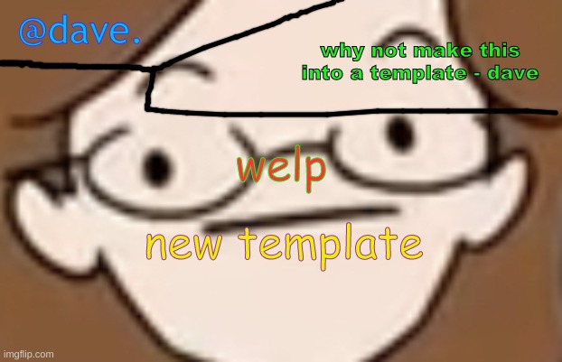 2 min template | welp; new template | image tagged in daves template 4 i think | made w/ Imgflip meme maker