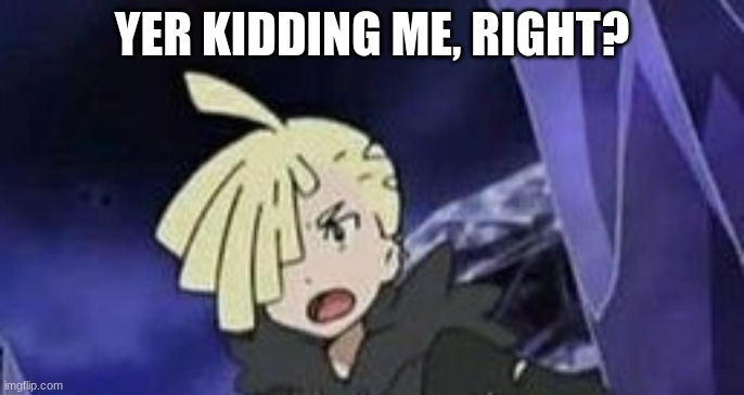 Suprised gladion | YER KIDDING ME, RIGHT? | image tagged in suprised gladion | made w/ Imgflip meme maker