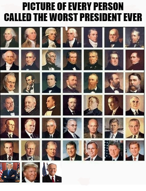 Pictures of Worst Presidents Ever |  PICTURE OF EVERY PERSON CALLED THE WORST PRESIDENT EVER | image tagged in president,political meme | made w/ Imgflip meme maker