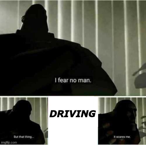 I fear no man | DRIVING | image tagged in i fear no man | made w/ Imgflip meme maker