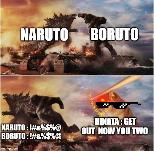 they two die bro lol | BORUTO; NARUTO; HINATA : GET OUT  NOW YOU TWO; NARUTO : !#&%$%@

BORUTO : !#&%$%@ | image tagged in kong godzilla doge | made w/ Imgflip meme maker