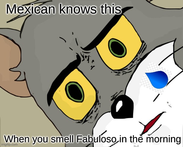 Unsettled Tom | Mexican knows this; When you smell Fabuloso in the morning | image tagged in memes,unsettled tom | made w/ Imgflip meme maker