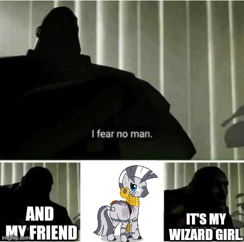 I fear no man | AND  MY FRIEND; IT'S MY WIZARD GIRL. | image tagged in i fear no man,memes | made w/ Imgflip meme maker
