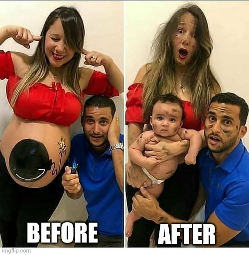 Before and After | BEFORE; AFTER | image tagged in pregnancy,before and after,babies | made w/ Imgflip meme maker