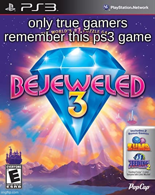 Anyone remember bejeweled 3? | only true gamers remember this ps3 game | image tagged in memes | made w/ Imgflip meme maker