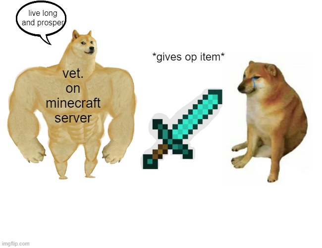 doge minecraft meme | live long and prosper; *gives op item*; vet.
on
minecraft
server | image tagged in memes,buff doge vs cheems | made w/ Imgflip meme maker