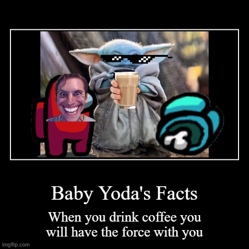 Baby Yoda's Facts | image tagged in funny,baby yoda,there is 1 imposter among us,lol,memes,fun | made w/ Imgflip demotivational maker