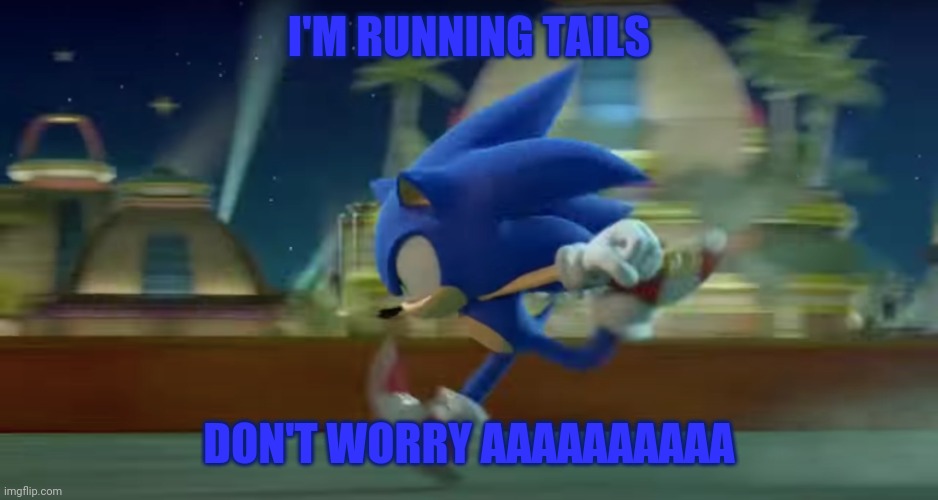 Sonic Runs | I'M RUNNING TAILS DON'T WORRY AAAAAAAAAA | image tagged in sonic runs | made w/ Imgflip meme maker